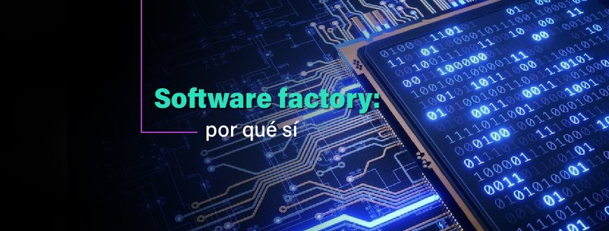 ¿Qué es una software factory, cuál es su aporte de valor y por qué contratar una?