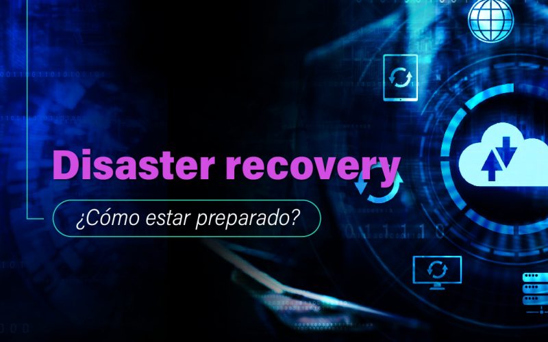 Disaster recovery: qué es y cómo elaborar una estrategia efectiva.