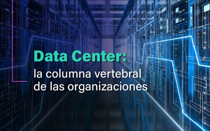 Data Center como columna vertebral de las organizaciones.