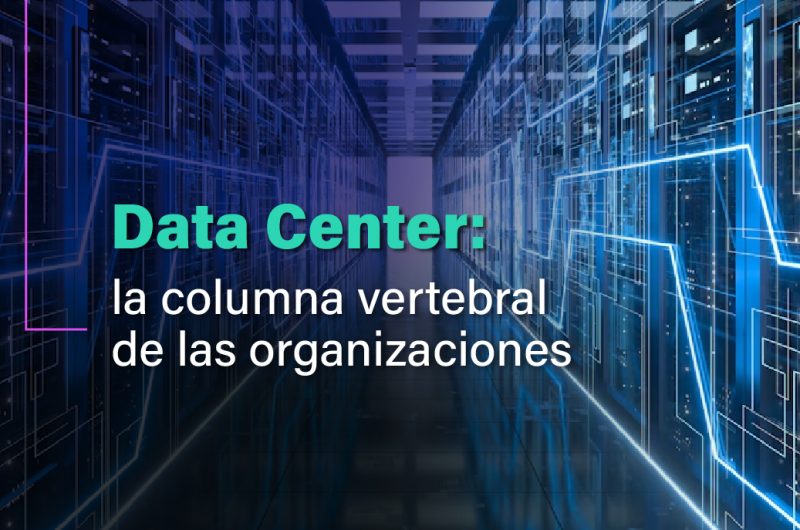 Data Center como columna vertebral de las organizaciones.