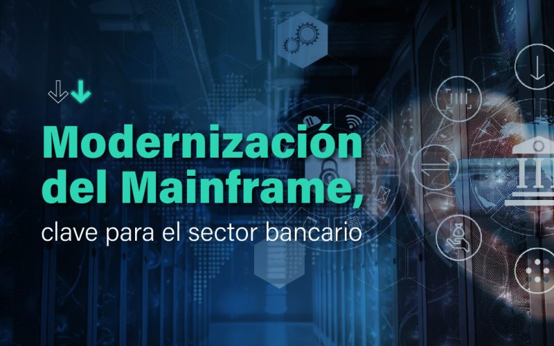 Modernización del Mainframe en el sector bancario: las razones que explican la importancia de encarar este proyecto.