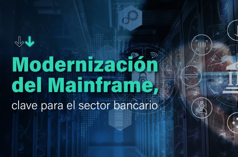 Modernización del Mainframe en el sector bancario: las razones que explican la importancia de encarar este proyecto.